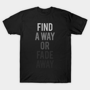 Find a Way or Fade Away T-Shirt